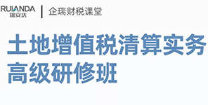 线下公开课 |《土地增值税清算实务》高级研修班5月开班！